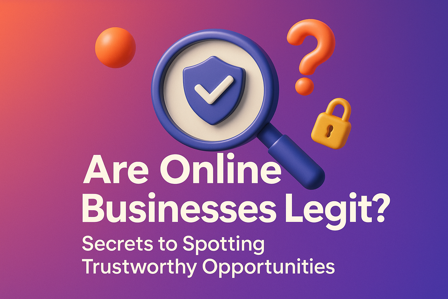 "Graphic featuring a magnifying glass over a shield, with the text 'Are Online Businesses Legit? Secrets to Spotting Trustworthy Opportunities' on a vibrant purple and orange background."