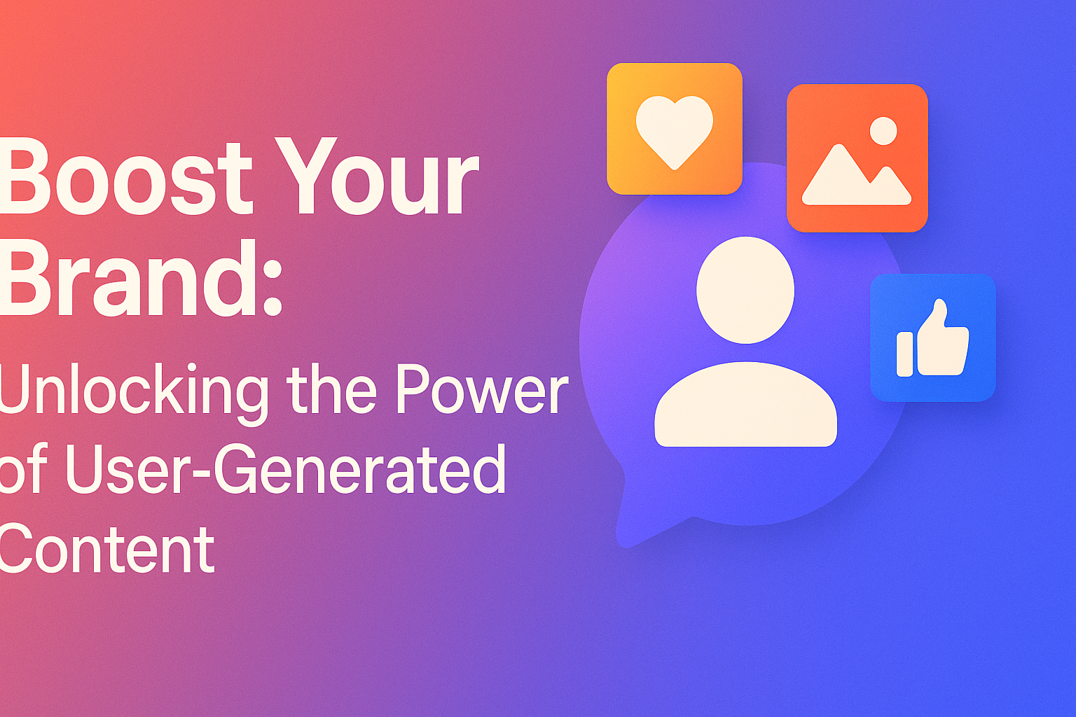 "Graphic promoting user-generated content with the text 'Boost Your Brand: Unlocking the Power of User-Generated Content,' featuring icons for engagement like a heart, image, and thumbs up."