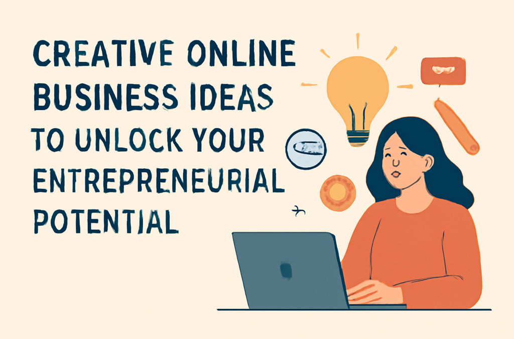 Creative Online Business Ideas to Unlock Your Entrepreneurial Potential