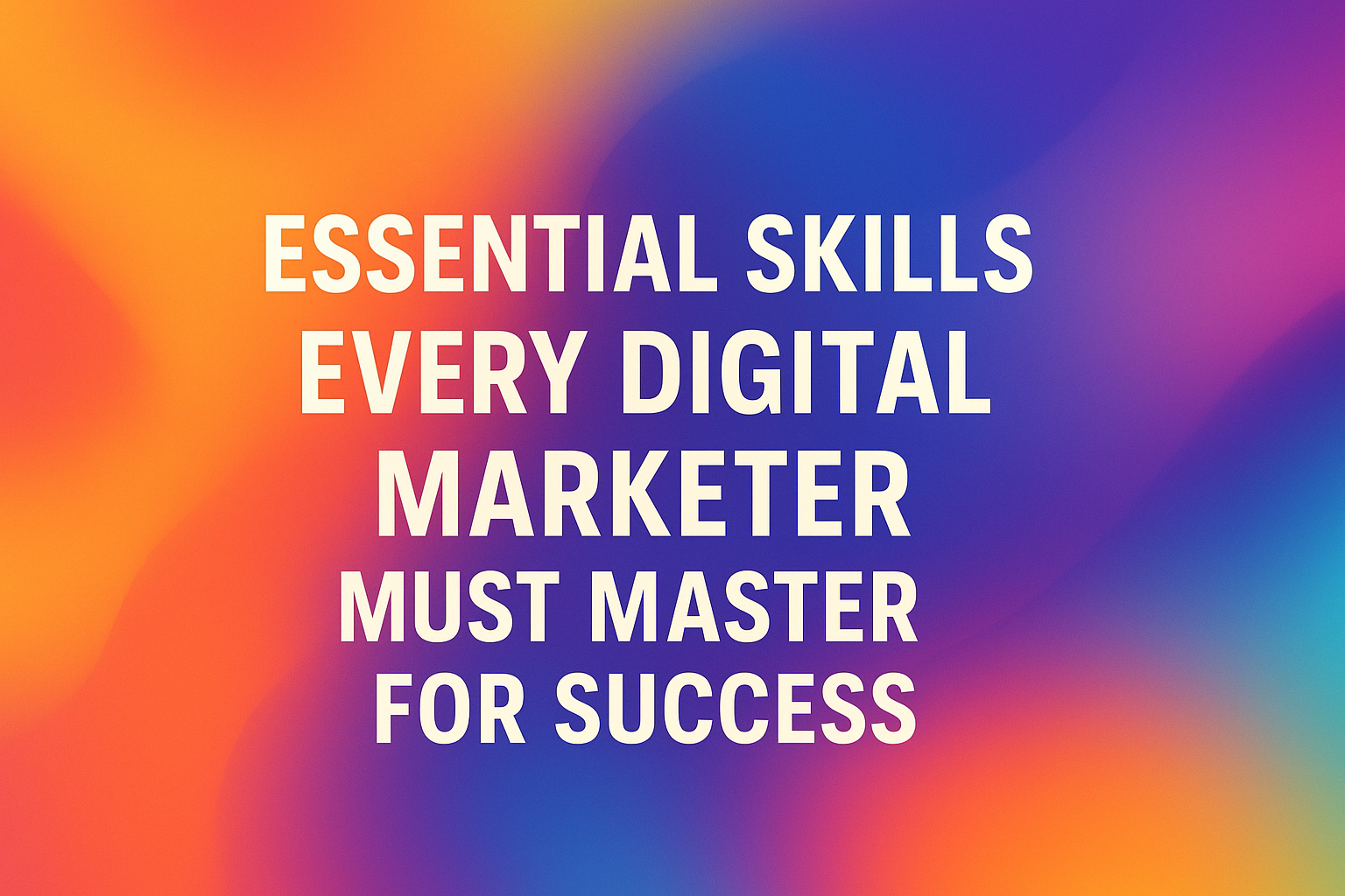 "Colorful abstract background with bold text listing essential skills for success in digital marketing."