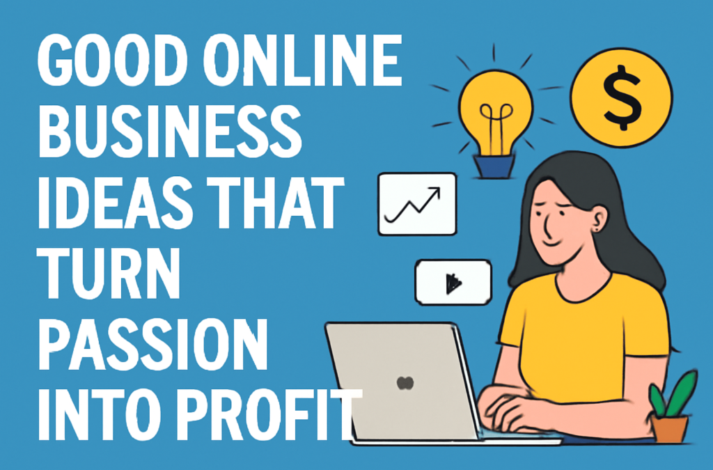Good Online Business Ideas That Turn Passion Into Profit