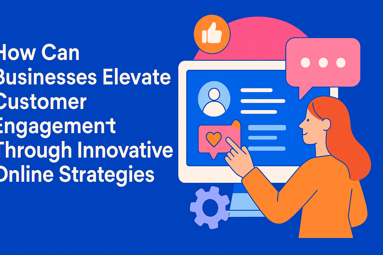 How Can Businesses Elevate Customer Engagement Through Innovative Online Strategies