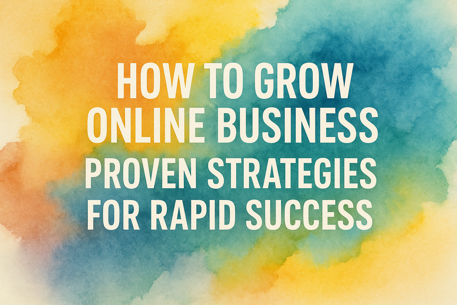 "Colorful watercolor background with text overlay 'How to Grow Online Business: Proven Strategies for Rapid Success'."