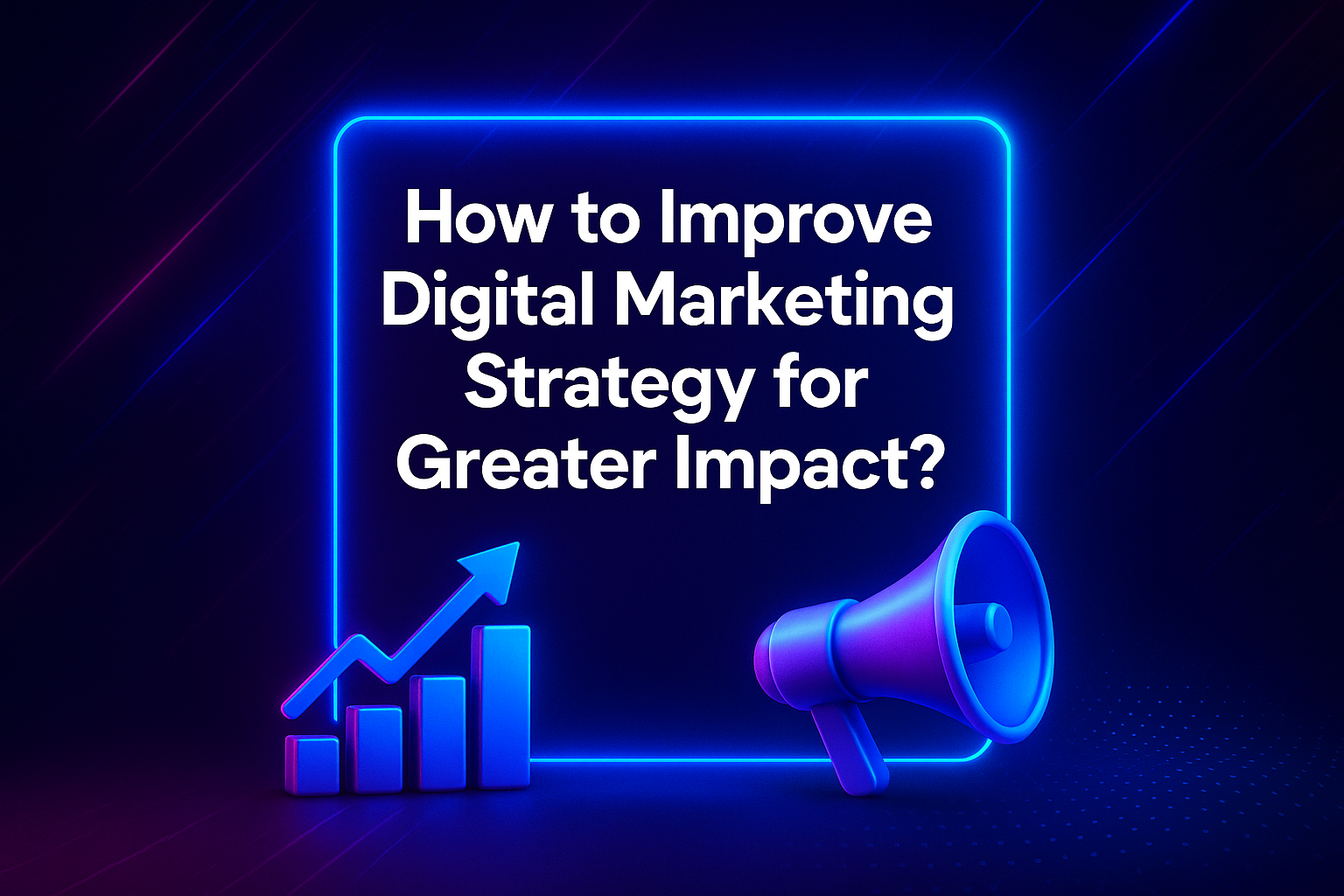 Alt text: "Graphic featuring the text 'How to Improve Digital Marketing Strategy for Greater Impact?' with a rising graph and a megaphone icon on a dark, neon background."