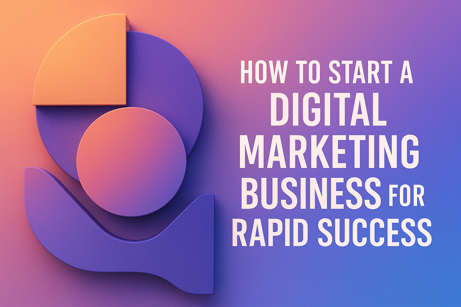"Abstract graphic with geometric shapes and gradient background featuring the text 'How to Start a Digital Marketing Business for Rapid Success'."