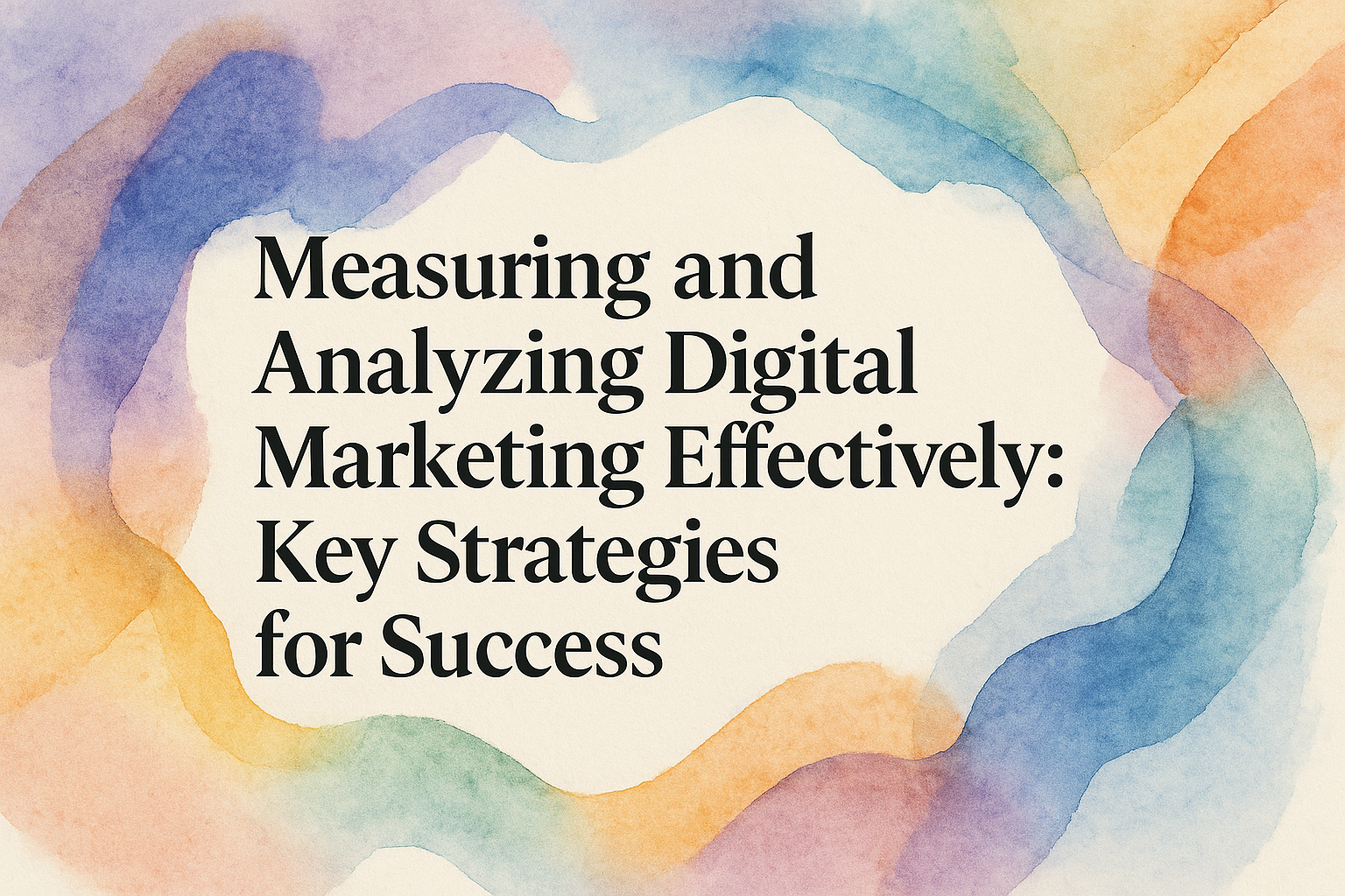 "Colorful abstract background with text 'Measuring and Analyzing Digital Marketing Effectively: Key Strategies for Success,' emphasizing effective digital marketing analysis."