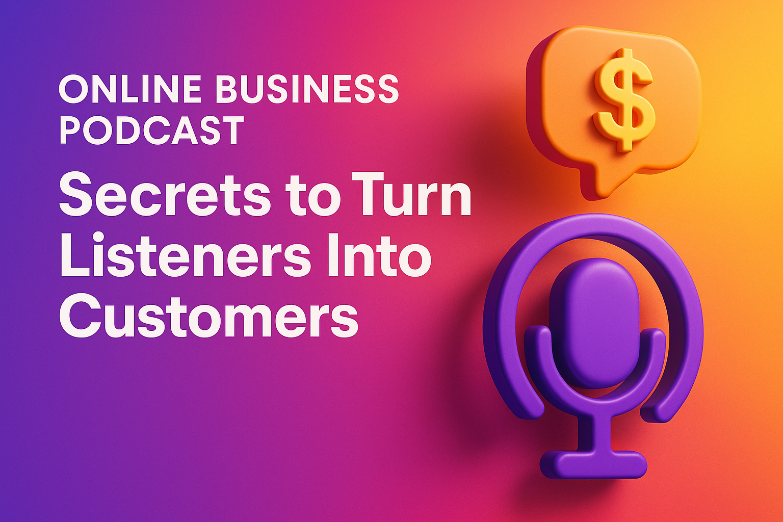"Colorful graphic for an online business podcast featuring the title 'Secrets to Turn Listeners Into Customers' with a microphone and dollar sign icon."