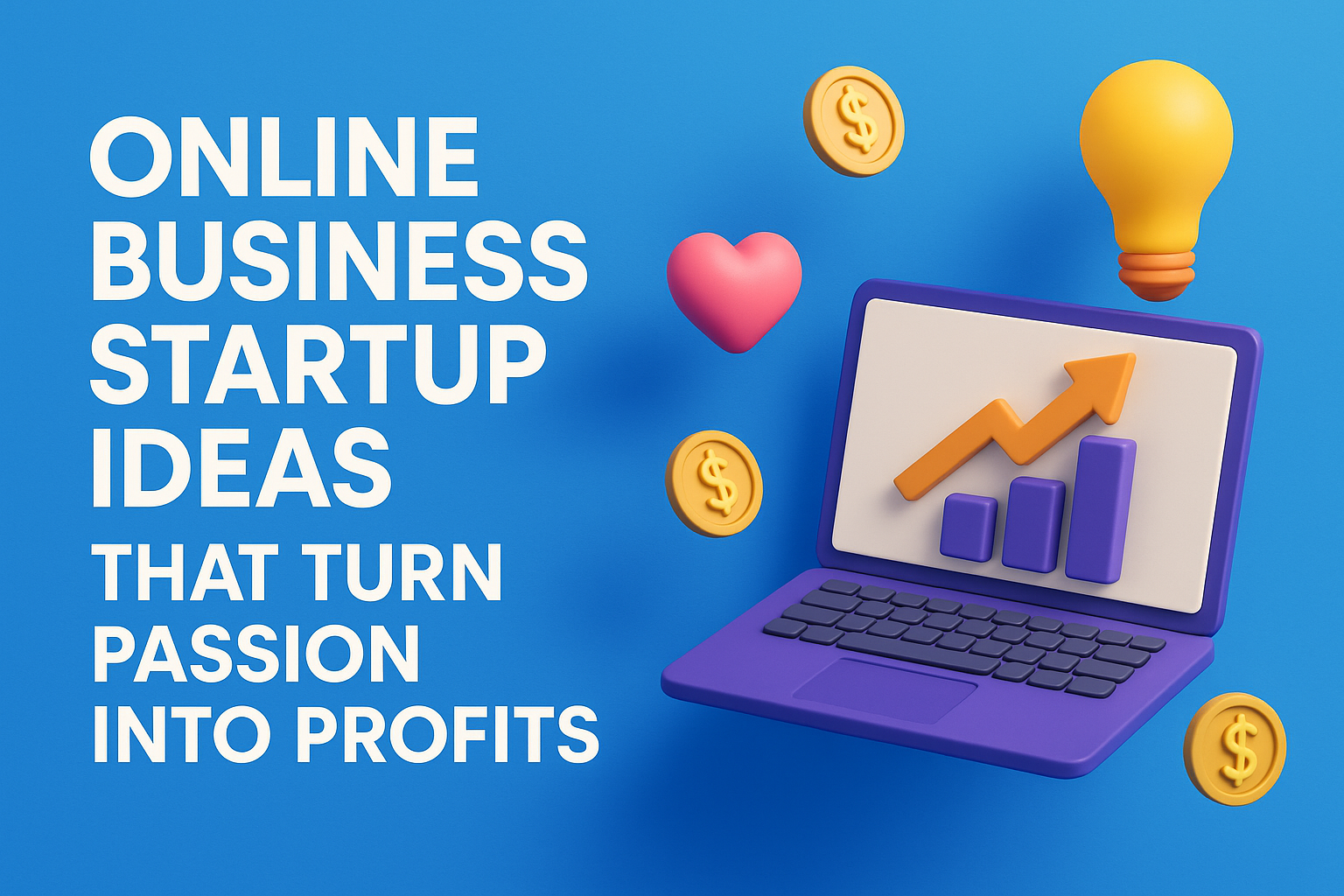 "Colorful 3D illustration of a laptop displaying a growth chart, surrounded by icons like a lightbulb, heart, and dollar coins, highlighting online business startup ideas that convert passion into profits."