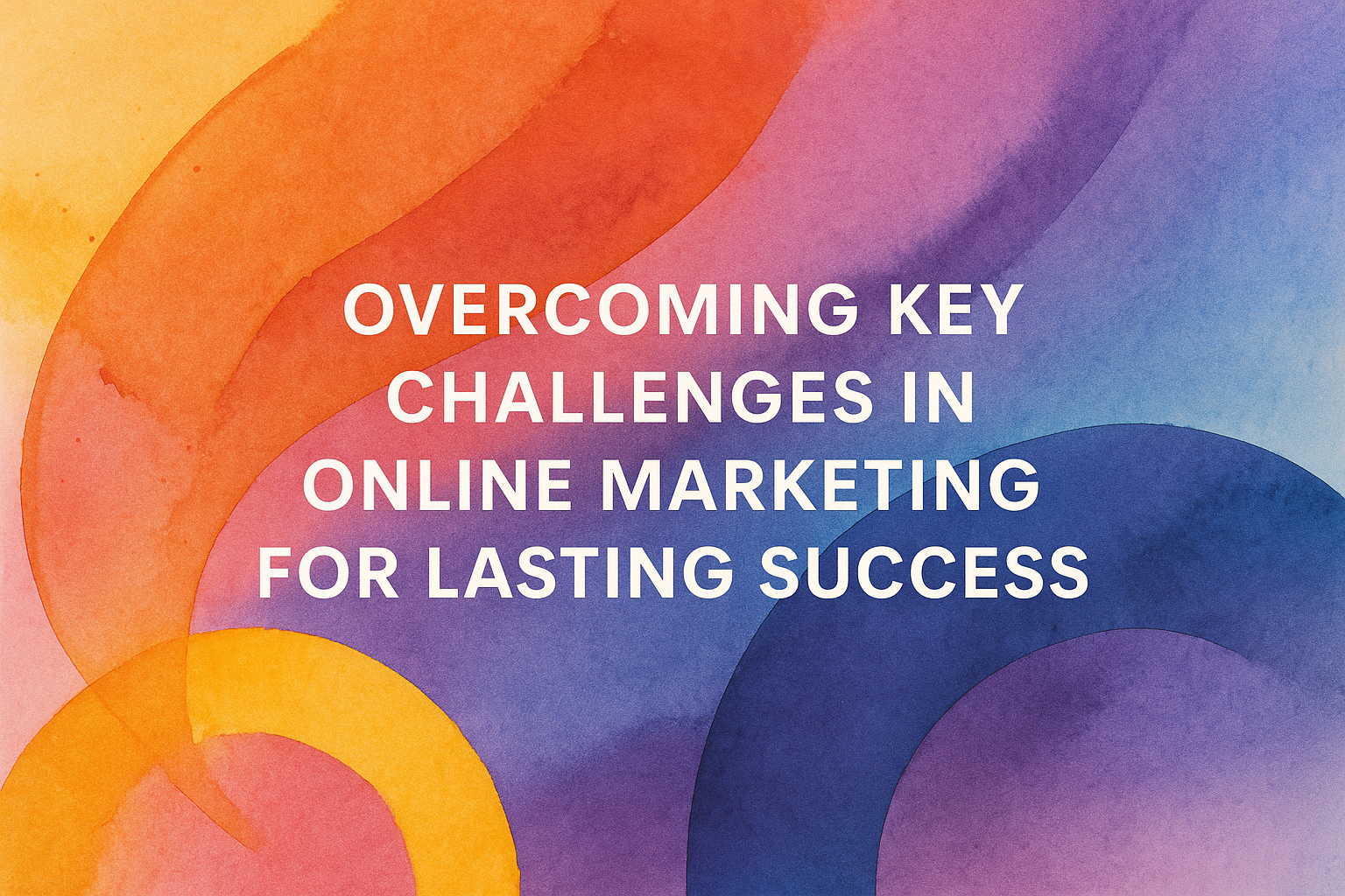 "Colorful abstract background with the text 'Overcoming Key Challenges in Online Marketing for Lasting Success' promoting strategies for successful digital marketing."