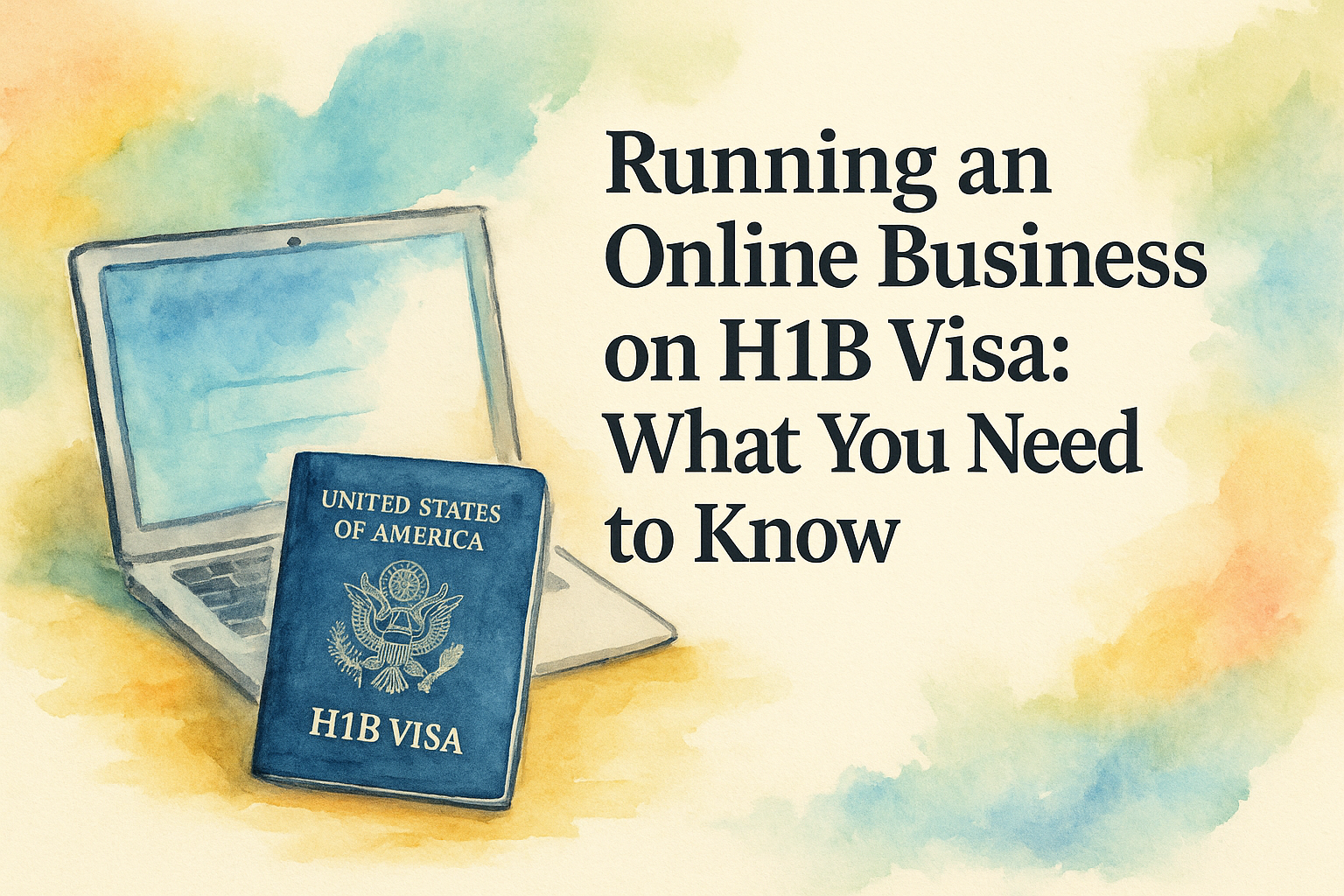 Alt text: "Watercolor illustration of an H1B Visa booklet in front of a laptop, with the text 'Running an Online Business on H1B Visa: What You Need to Know.'"