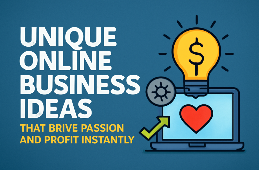 Unique Online Business Ideas That Drive Passion and Profit Instantly