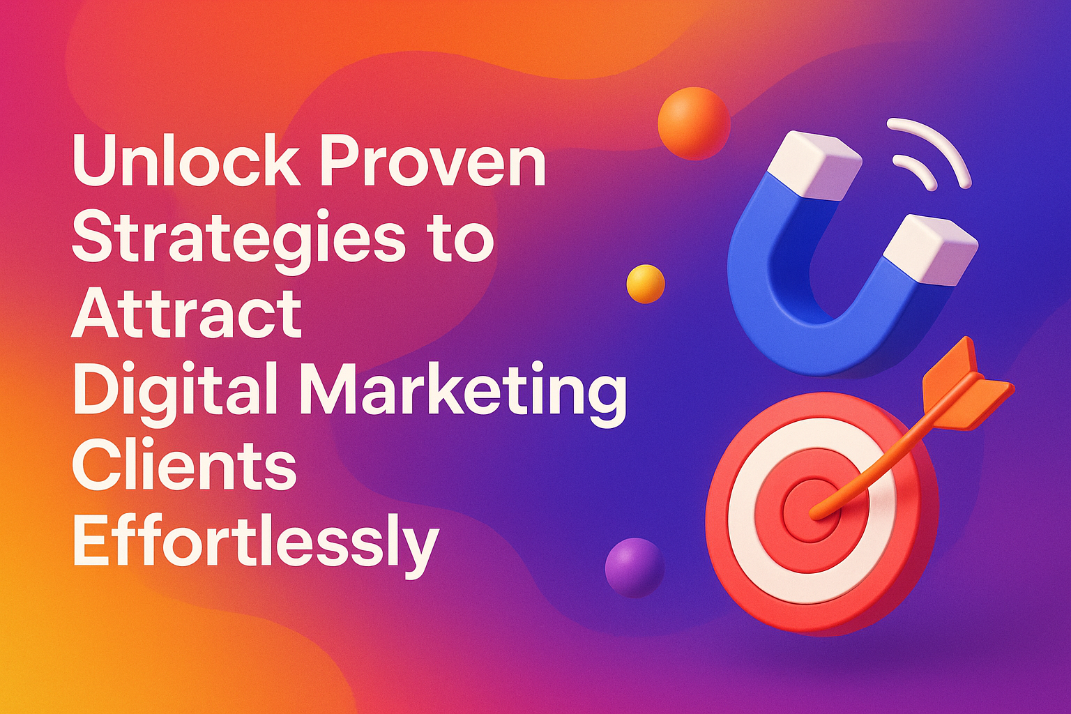 "Colorful graphic promoting proven strategies to attract digital marketing clients effortlessly, featuring a magnet and a target design."