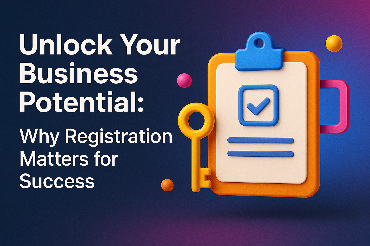 "Colorful graphic promoting business registration with a clipboard, checkmark, and key, captioned 'Unlock Your Business Potential: Why Registration Matters for Success.'"