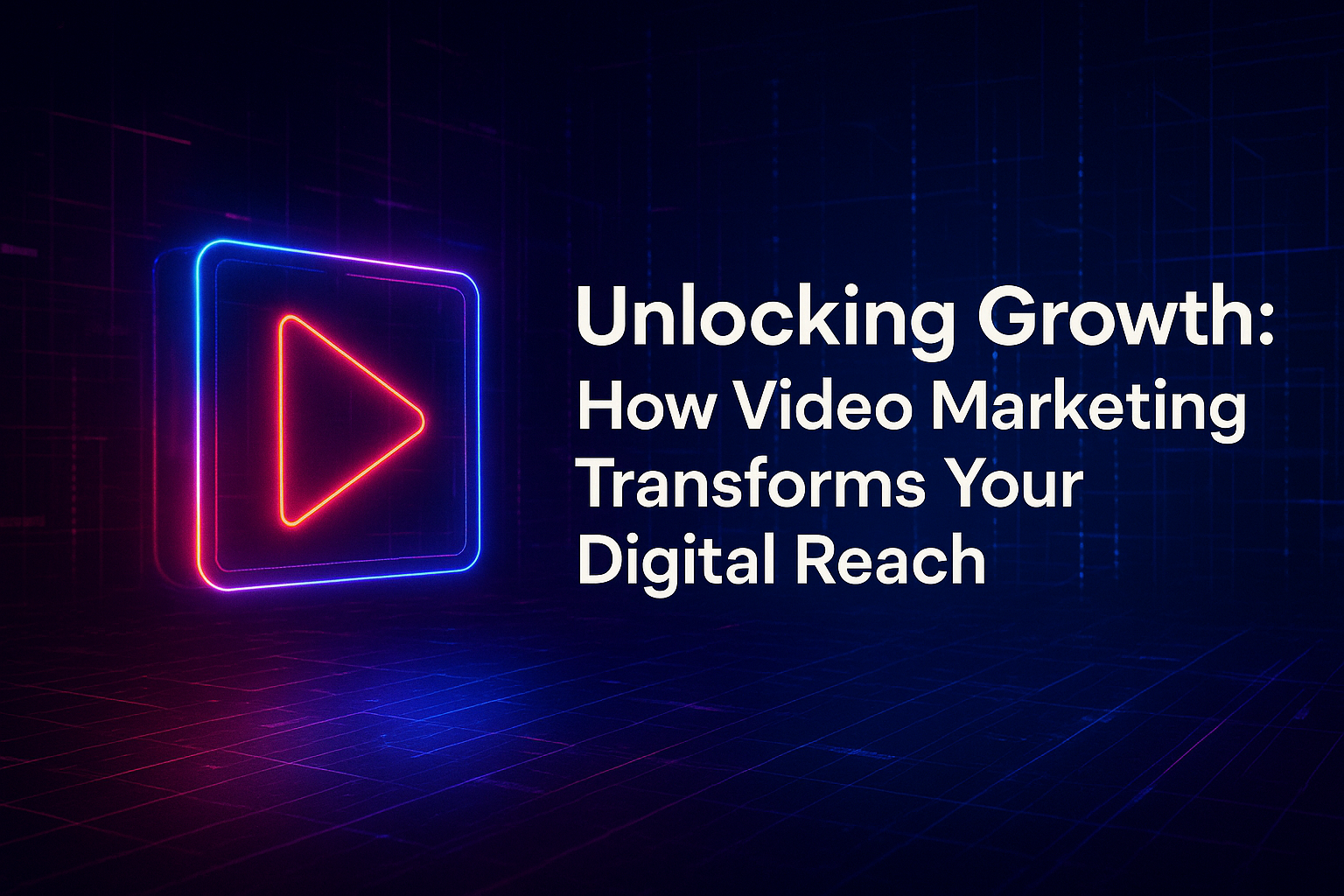 "Graphic featuring a glowing play button and text titled 'Unlocking Growth: How Video Marketing Transforms Your Digital Reach' against a dark, digital-themed background, highlighting the impact of video marketing."