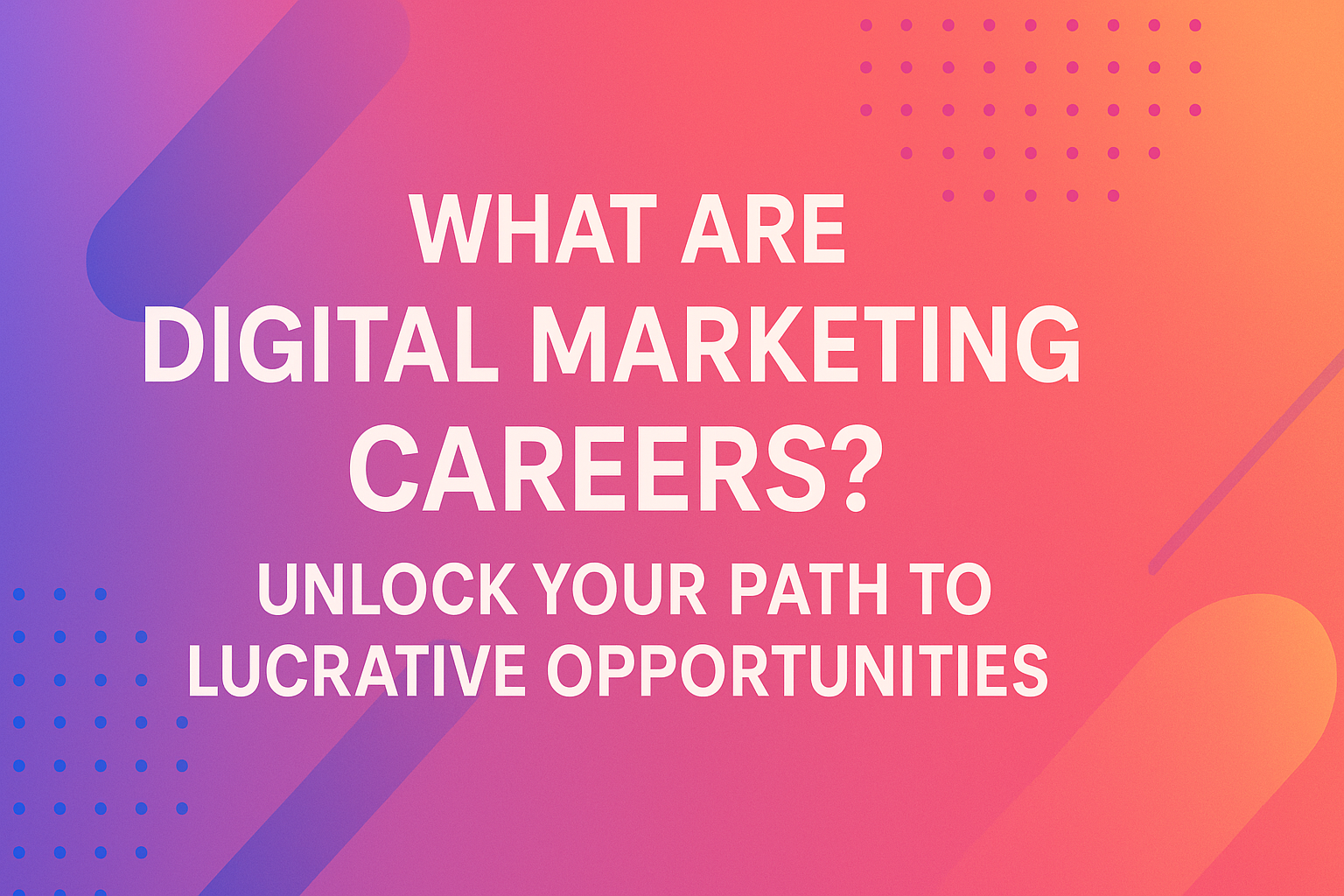 Text graphic with vibrant gradient background asking, "What are Digital Marketing Careers?" and encouraging viewers to "Unlock Your Path to Lucrative Opportunities."