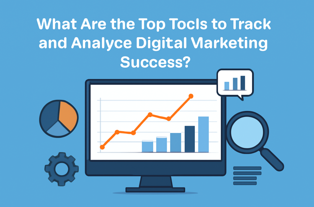 What Are the Top Tools to Track and Analyze Digital Marketing Success?