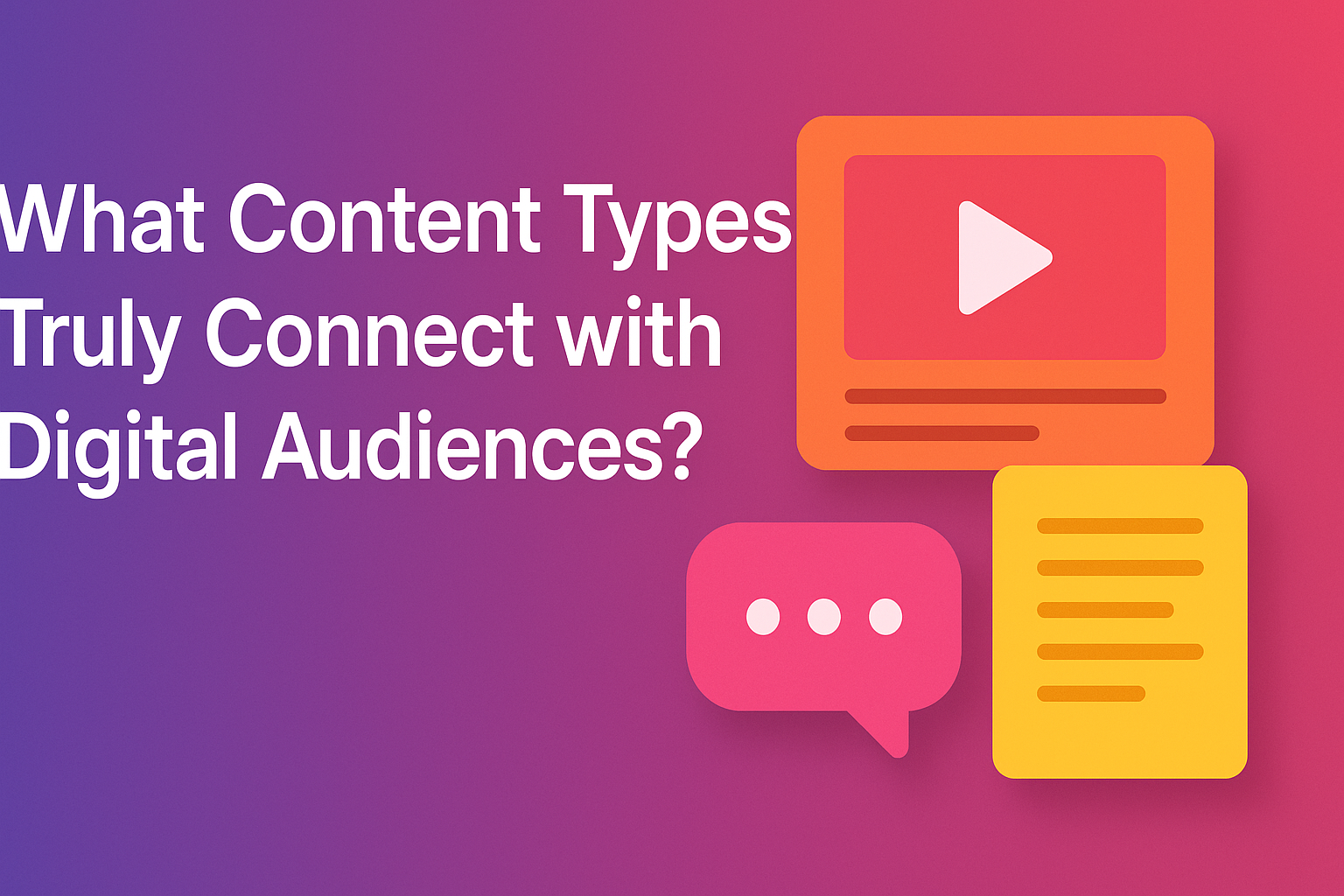 "Colorful graphic featuring the question 'What Content Types Truly Connect with Digital Audiences?' alongside icons of video, chat, and text, emphasizing the importance of engaging content."