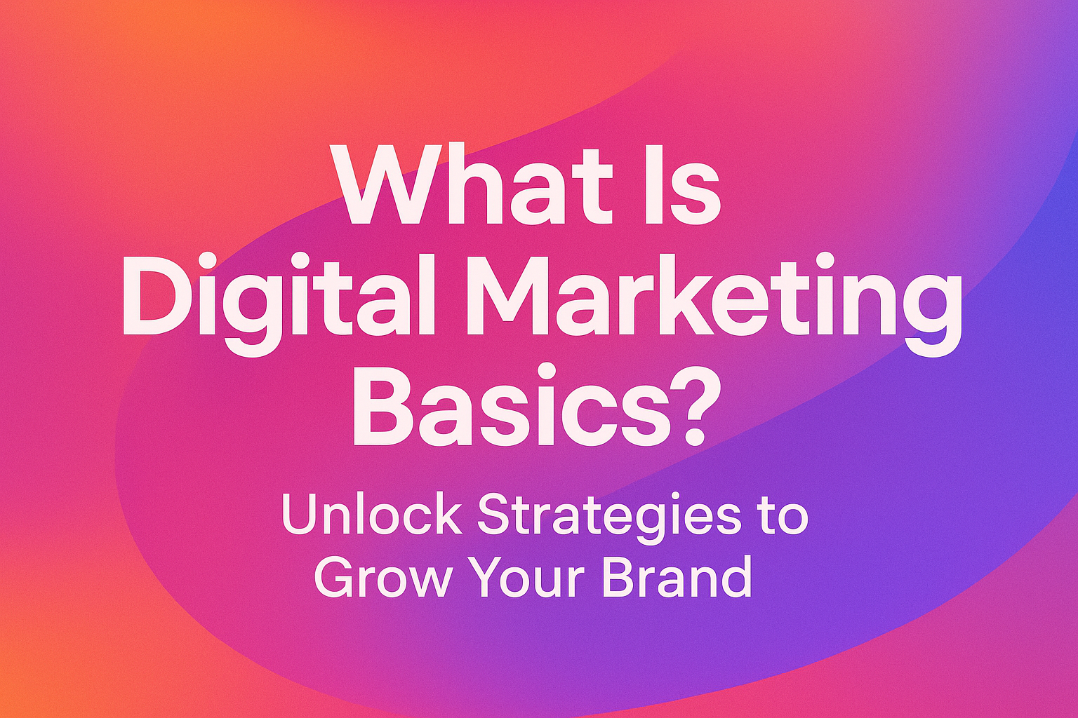 **Alt text:** Colorful background with text "What Is Digital Marketing Basics? Unlock Strategies to Grow Your Brand," highlighting key concepts in digital marketing.