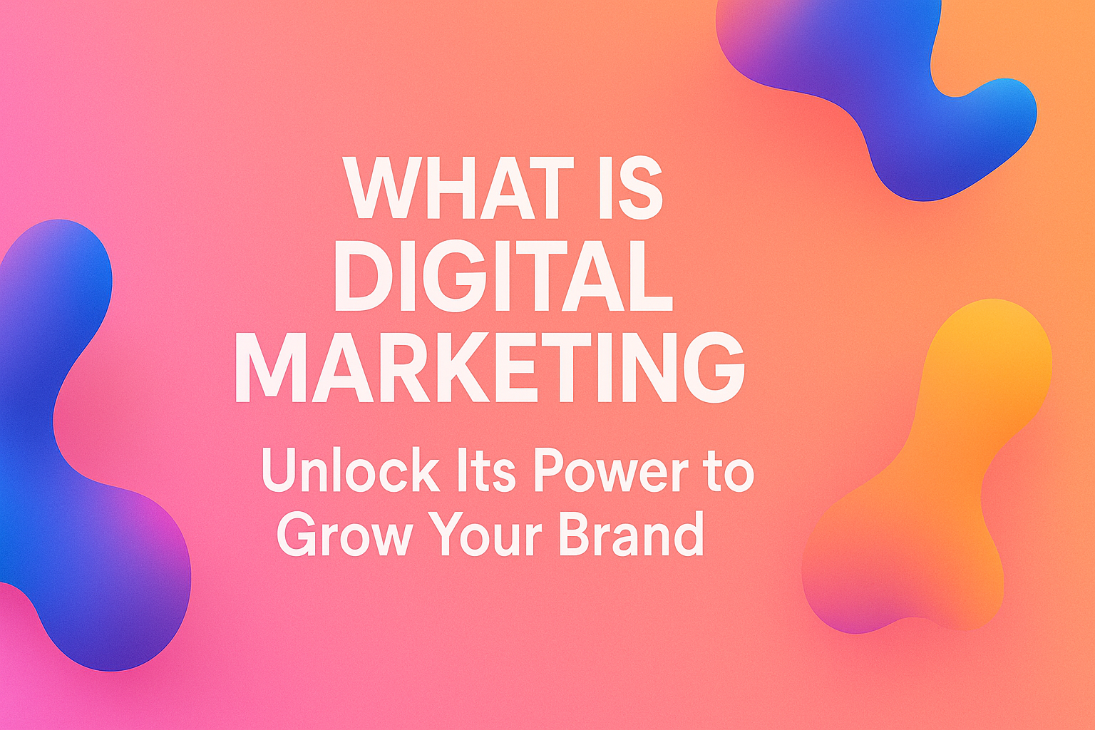 "Colorful abstract background with text 'What is Digital Marketing? Unlock Its Power to Grow Your Brand' emphasizing digital marketing strategies."