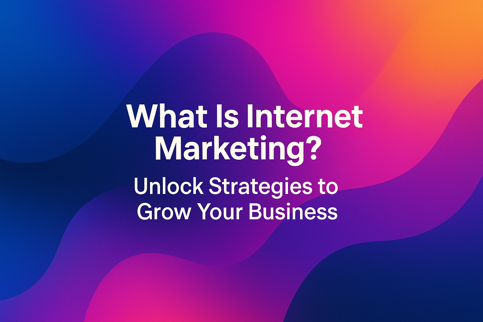 "Graphic illustrating the concept of Internet Marketing with the text 'What Is Internet Marketing? Unlock Strategies to Grow Your Business' against a colorful gradient background."