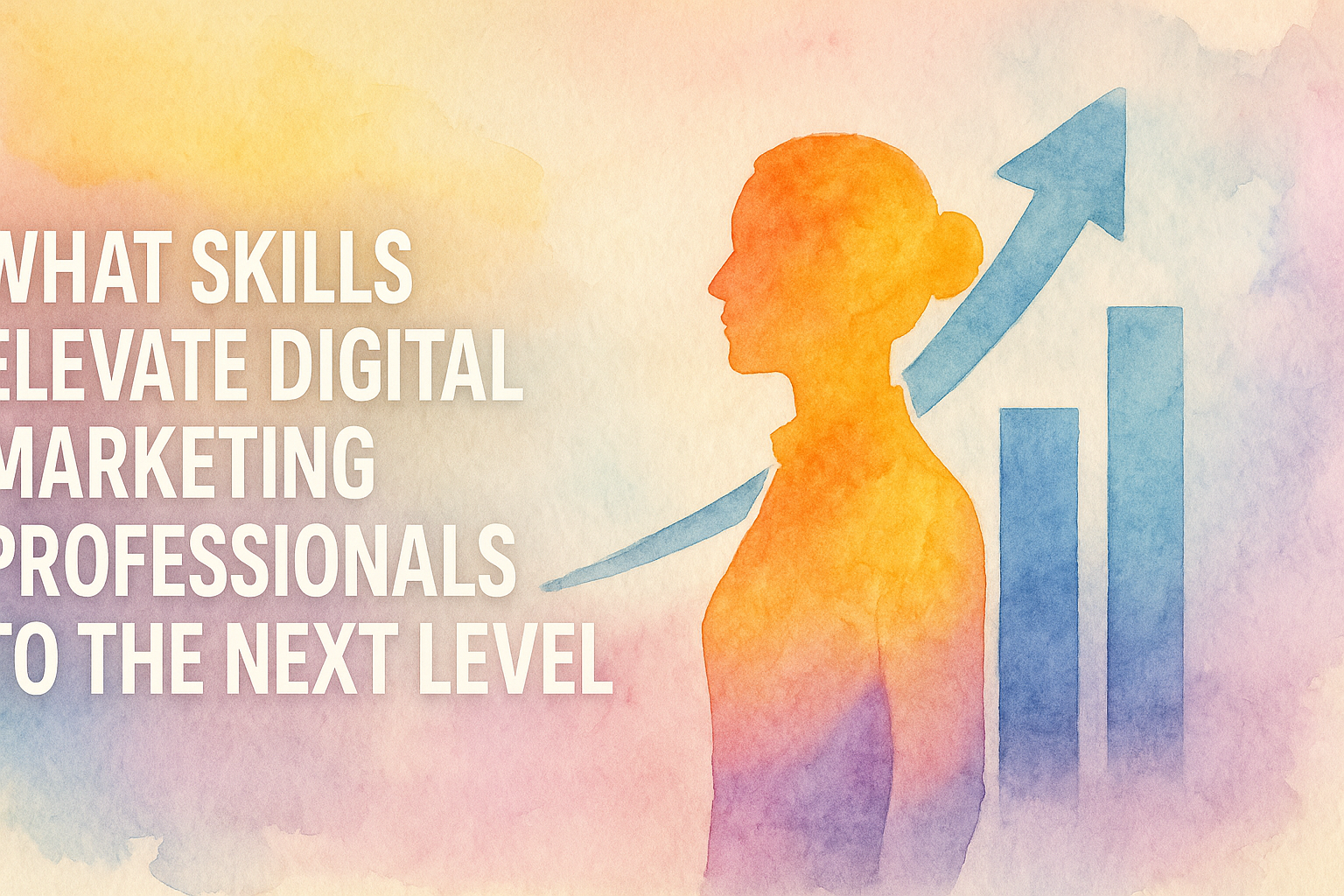 "Watercolor illustration showcasing a silhouette of a woman alongside an upward trend graph, with the text 'What Skills Elevate Digital Marketing Professionals to the Next Level'."
