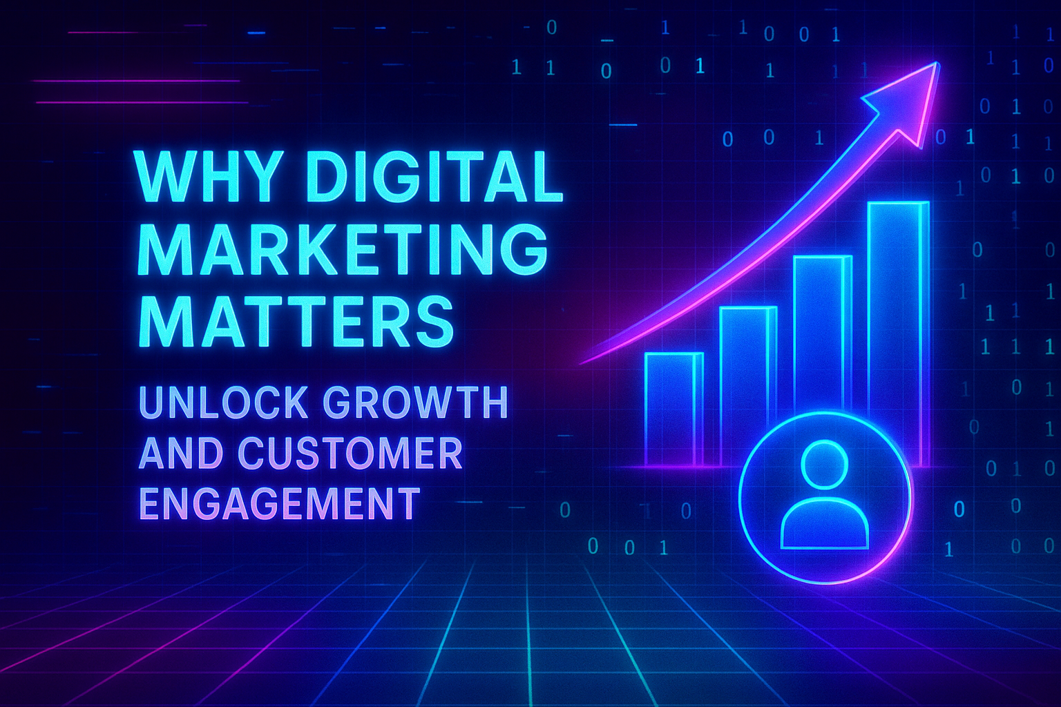 "Neon graphic highlighting the importance of digital marketing with text 'Why Digital Marketing Matters' and a rising growth chart, symbolizing customer engagement and business growth."