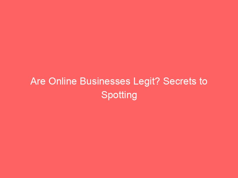 Are Online Businesses Legit? Secrets to Spotting Trustworthy Opportunities