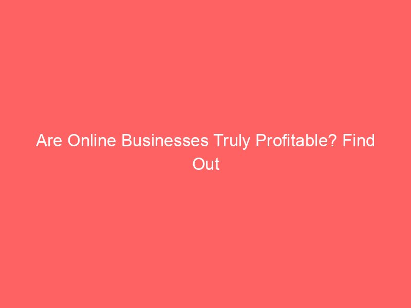 Are Online Businesses Truly Profitable? Find Out the Secrets to Success