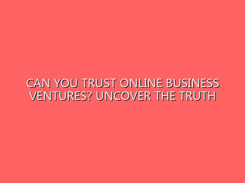 Can You Trust Online Business Ventures? Uncover the Truth