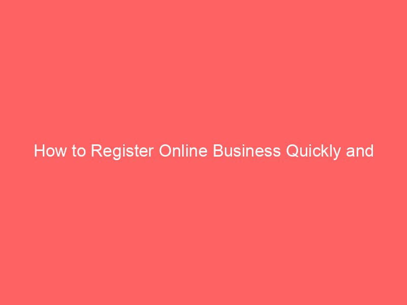 How to Register Online Business Quickly and Effortlessly