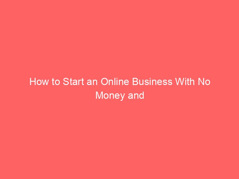 How to Start an Online Business With No Money and Turn Dreams Into Reality