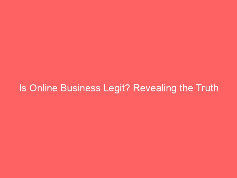 Is Online Business Legit? Revealing the Truth Behind Digital Entrepreneurship