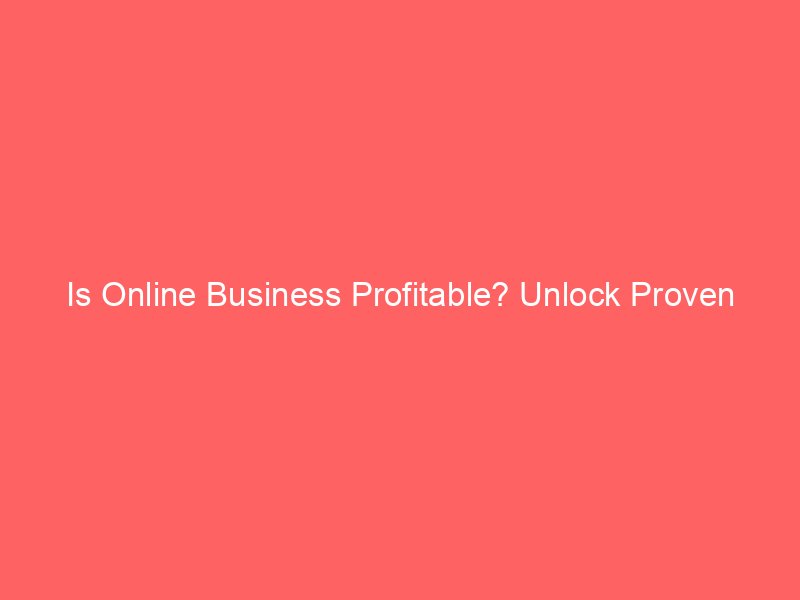 Is Online Business Profitable? Unlock Proven Strategies for Ultimate Growth
