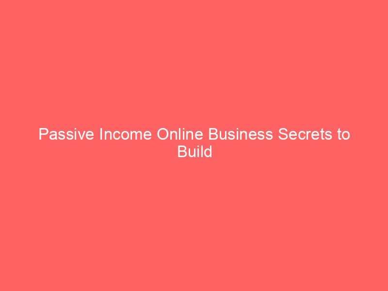 Passive Income Online Business Secrets to Build Wealth Without Limits