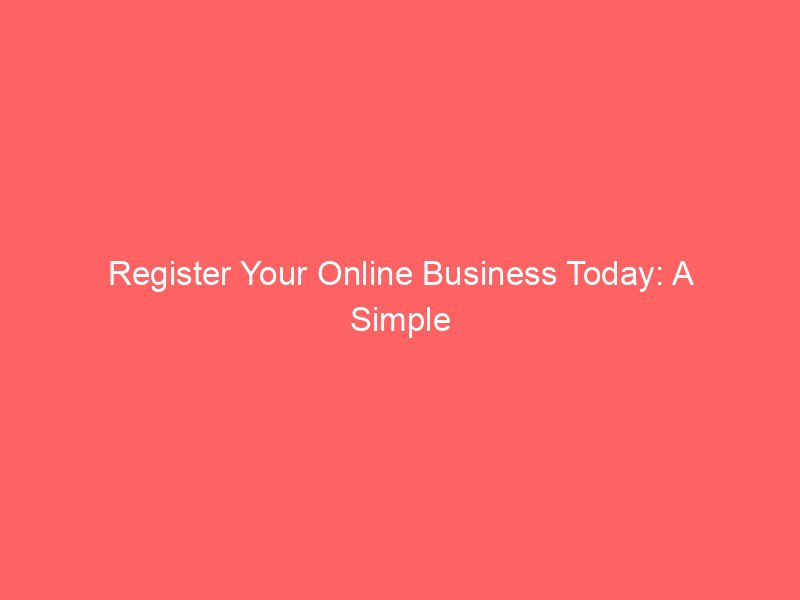 Register Your Online Business Today: A Simple Path to Entrepreneurial Success