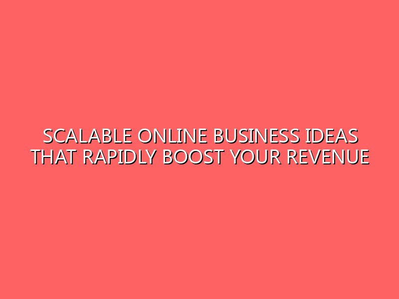 Scalable Online Business Ideas That Rapidly Boost Your Revenue
