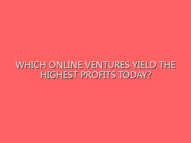 Which Online Ventures Yield the Highest Profits Today?